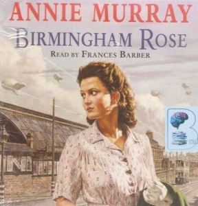 Birmingham Rose written by Annie Murray performed by Frances Barber on CD (Abridged)